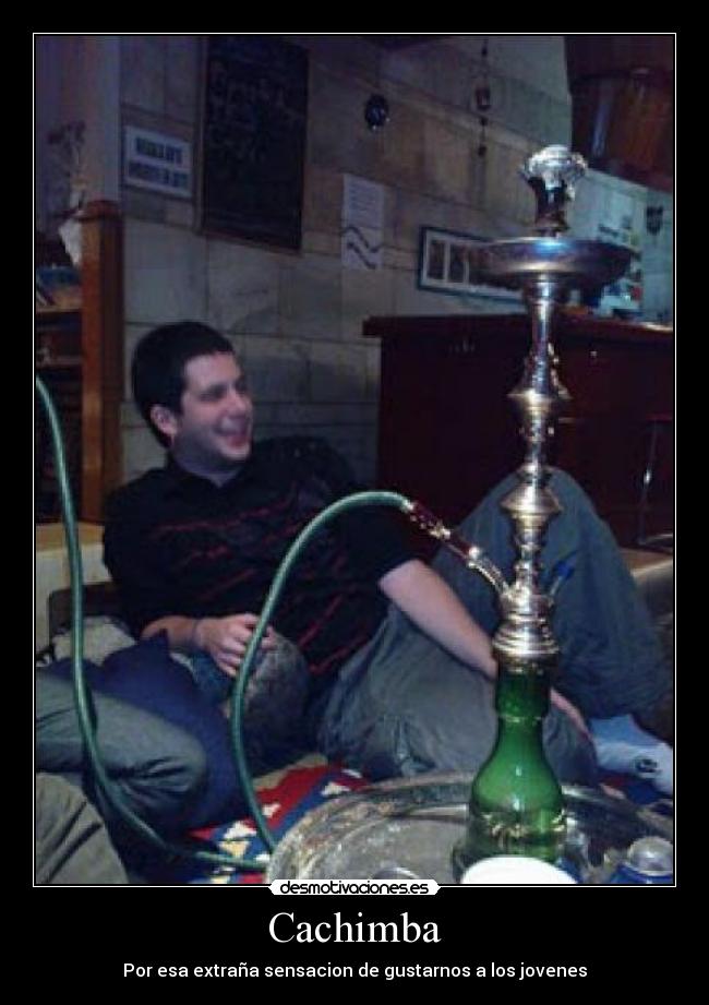 Cachimba - Por esa extraña sensacion de gustarnos a los jovenes