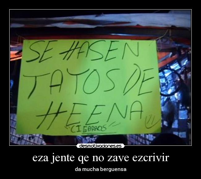eza jente qe no zave ezcrivir - da mucha berguensa