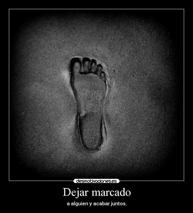 Dejar marcado - a alguien y acabar juntos.