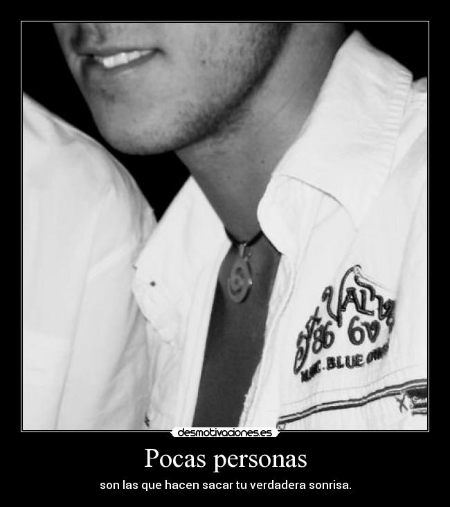 Pocas personas - son las que hacen sacar tu verdadera sonrisa.