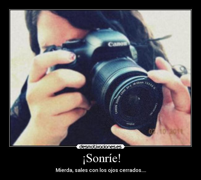 ¡Sonríe! - Mierda, sales con los ojos cerrados....