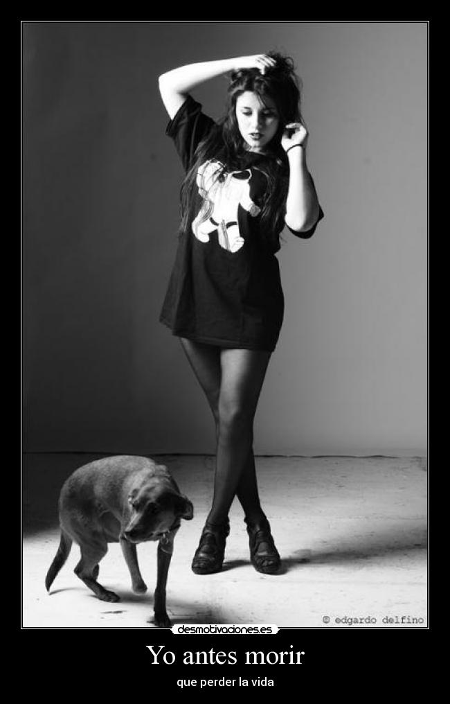 Yo antes morir - que perder la vida