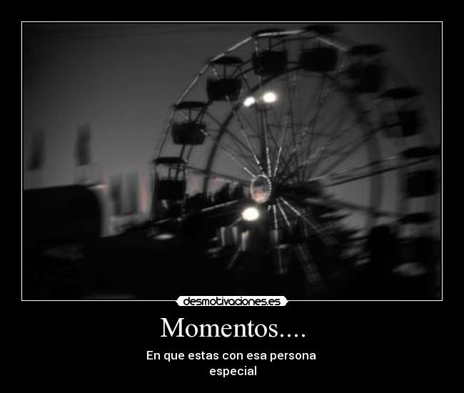 Momentos.... - En que estas con esa persona
especial
