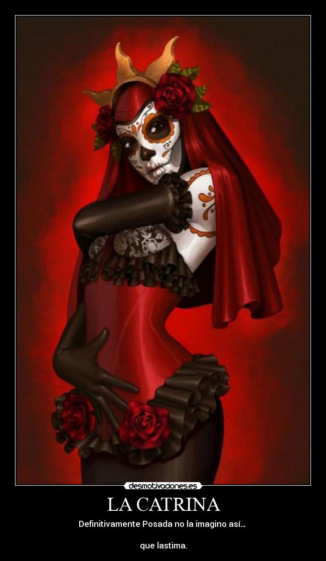 LA CATRINA - Definitivamente Posada no la imagino así…
que lastima.