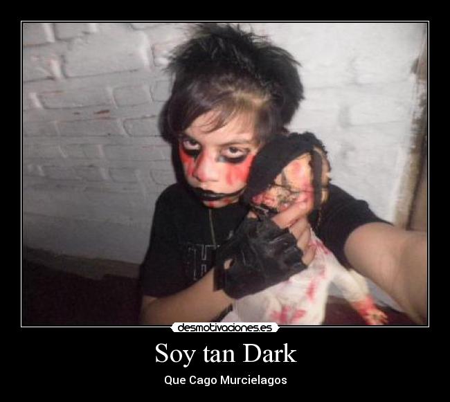 Soy tan Dark - Que Cago Murcielagos