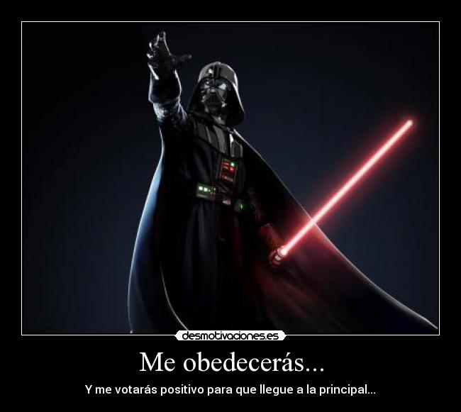 Me obedecerás... - Y me votarás positivo para que llegue a la principal...