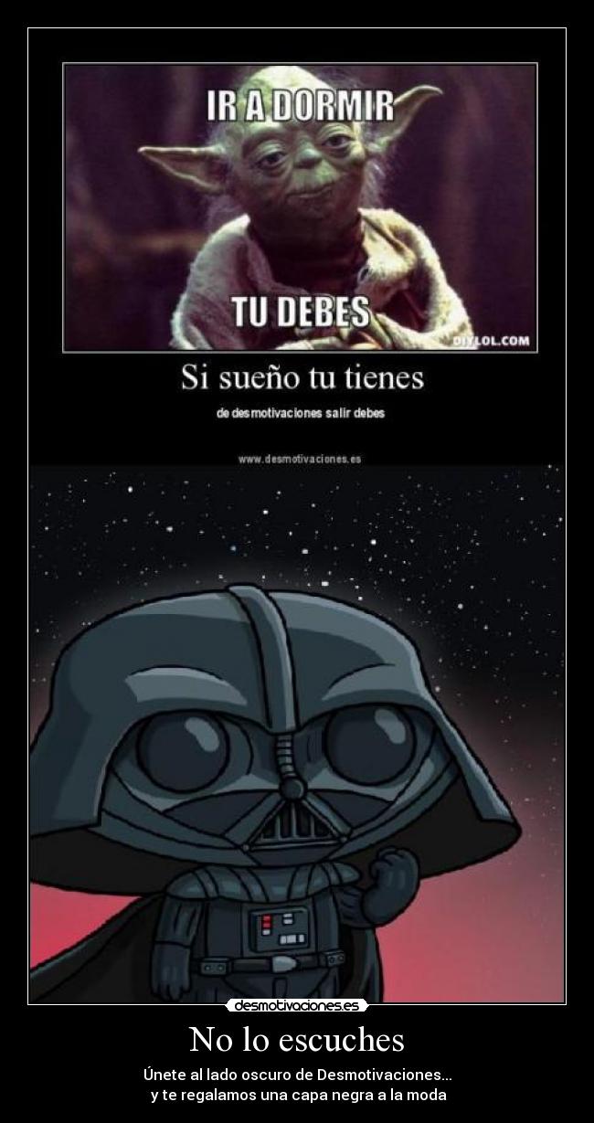 No lo escuches - Únete al lado oscuro de Desmotivaciones...
y te regalamos una capa negra a la moda