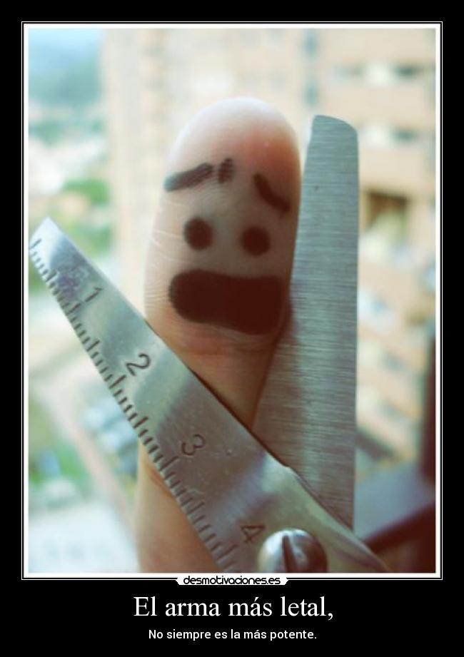 El arma más letal, - No siempre es la más potente.