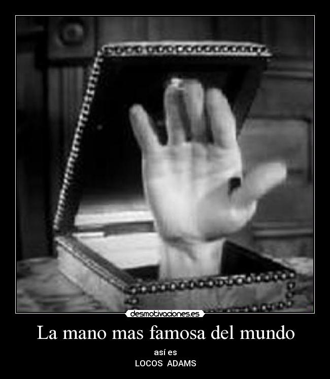La mano mas famosa del mundo - así es
LOCOS ADAMS