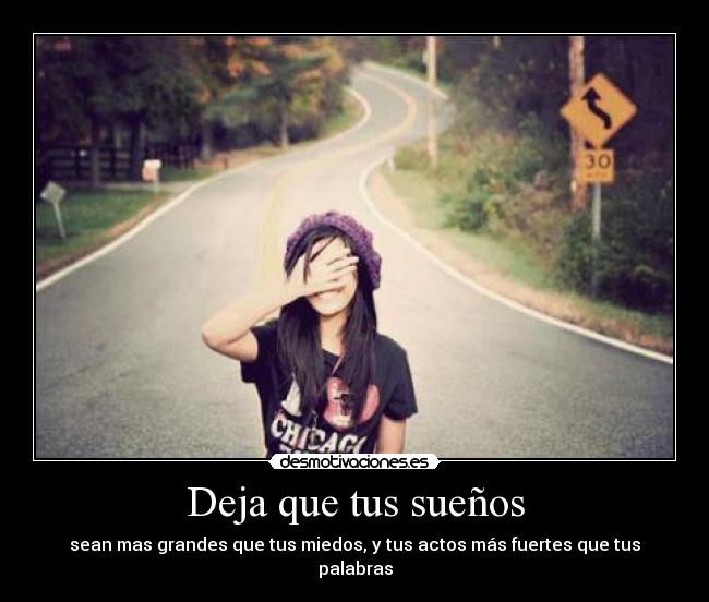 Deja que tus sueños - sean mas grandes que tus miedos, y tus actos más fuertes que tus palabras