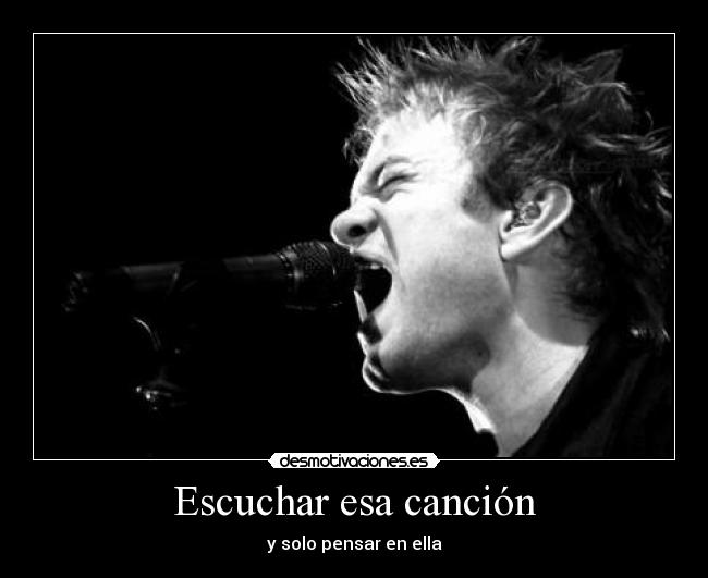 Escuchar esa canción - y solo pensar en ella