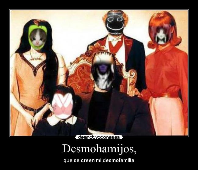 Desmohamijos, - que se creen mi desmofamilia.