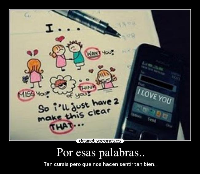 Por esas palabras.. - Tan cursis pero que nos hacen sentir tan bien..♥