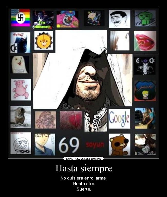 Hasta siempre - No quisiera enrollarme
Hasta otra
Suerte.