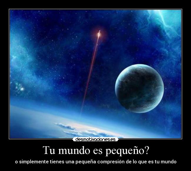 Tu mundo es pequeño? - o simplemente tienes una pequeña compresión de lo que es tu mundo
