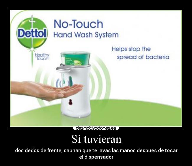Si tuvieran - dos dedos de frente, sabrían que te lavas las manos después de tocar el dispensador