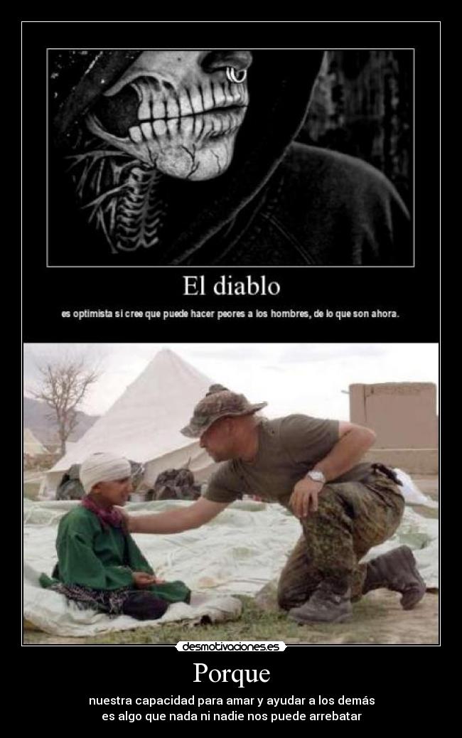 Porque - nuestra capacidad para amar y ayudar a los demás
es algo que nada ni nadie nos puede arrebatar