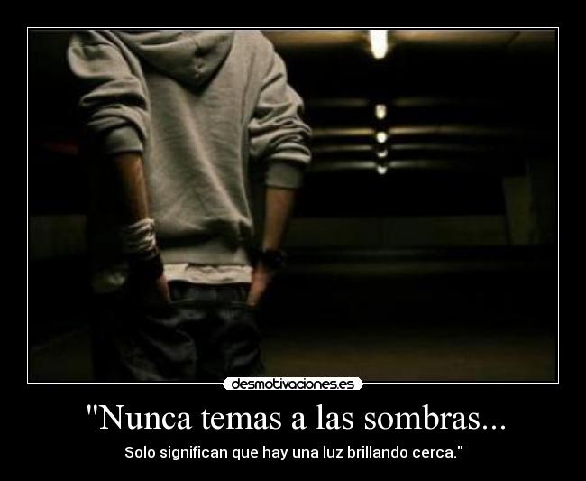 Nunca temas a las sombras... -