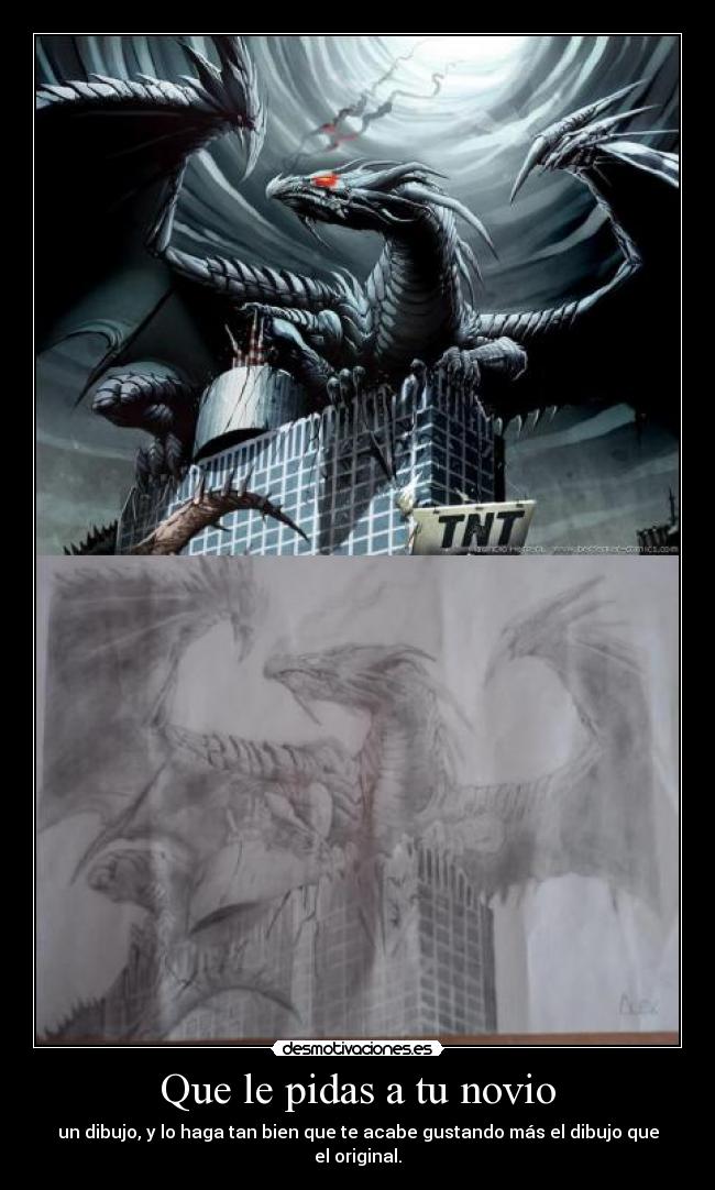 Que le pidas a tu novio - un dibujo, y lo haga tan bien que te acabe gustando más el dibujo que el original.