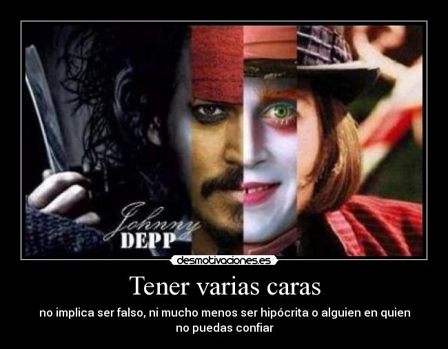 Tener varias caras - no implica ser falso, ni mucho menos ser hipócrita o alguien en quien
no puedas confiar