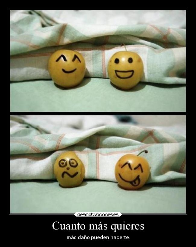 Cuanto más quieres - más daño pueden hacerte.
