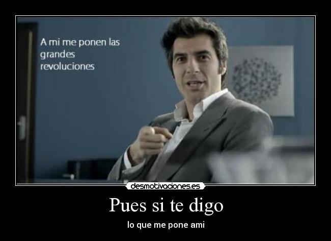 Pues si te digo - lo que me pone ami