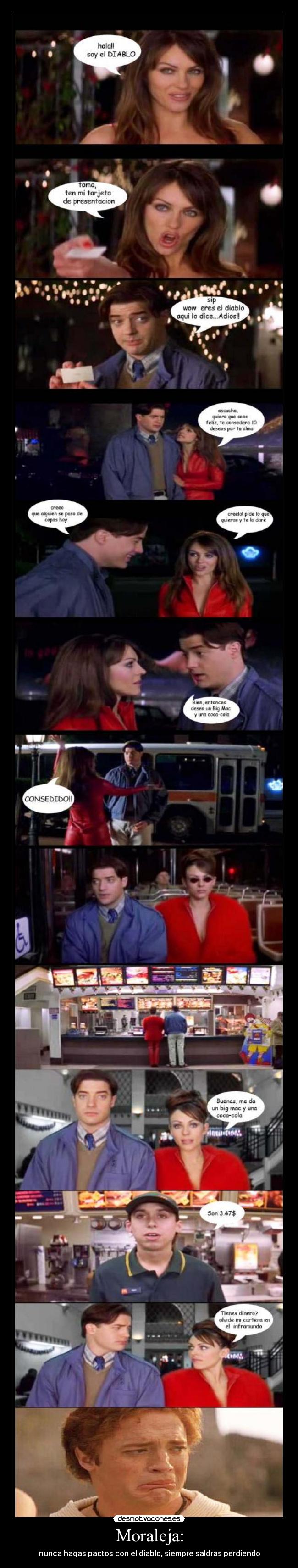 Moraleja: - nunca hagas pactos con el diablo, siempre saldras perdiendo