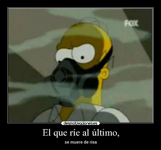 El que ríe al último, - se muere de risa