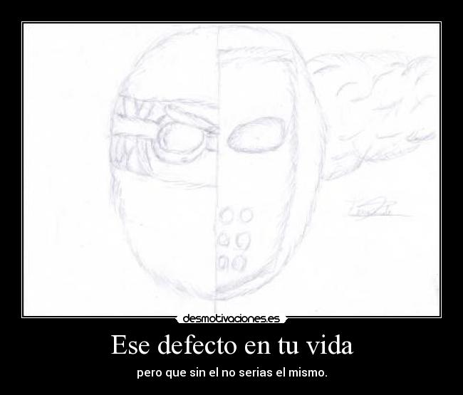 Ese defecto en tu vida - pero que sin el no serias el mismo.