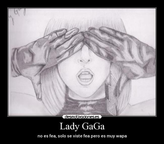 Lady GaGa - no es fea, solo se viste fea pero es muy wapa