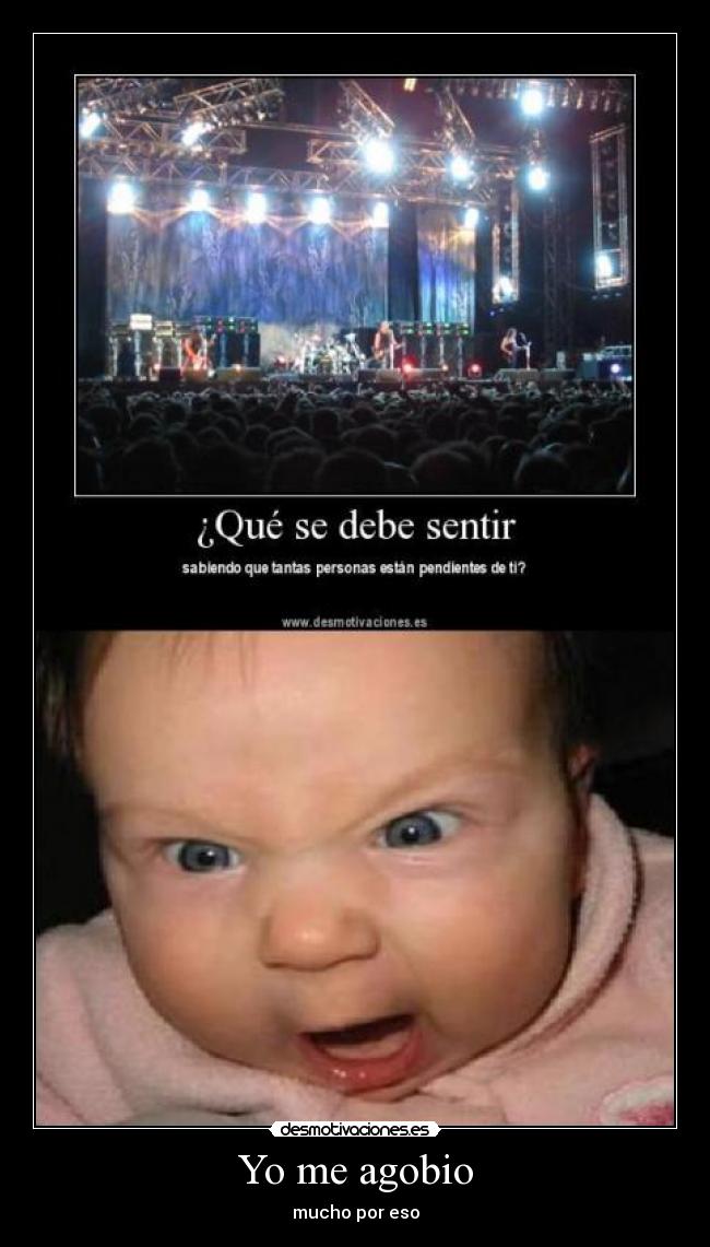 Yo me agobio - mucho por eso