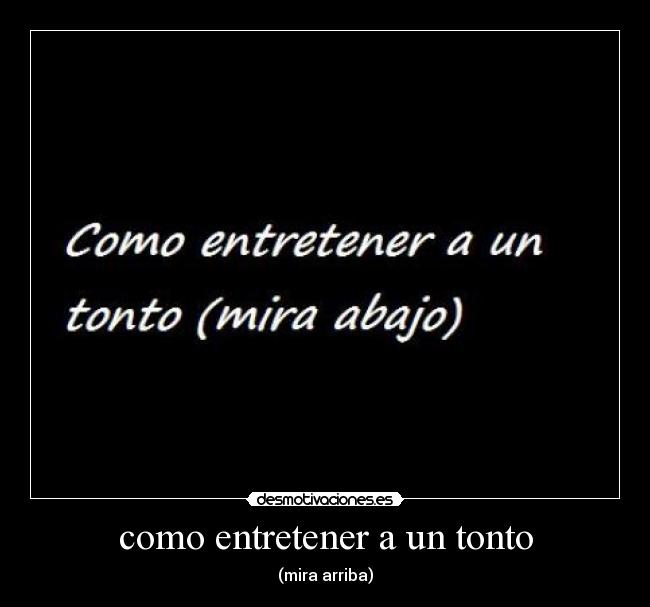 como entretener a un tonto - (mira arriba)