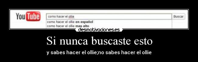 Si nunca buscaste esto - y sabes hacer el ollie;no sabes hacer el ollie