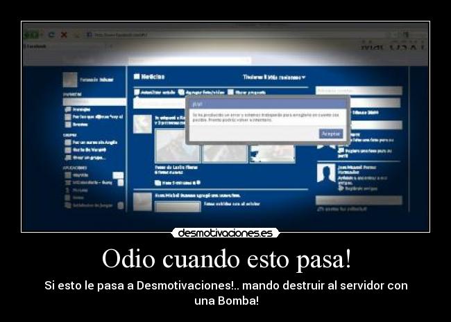 Odio cuando esto pasa! - Si esto le pasa a Desmotivaciones!.. mando destruir al servidor con una Bomba!