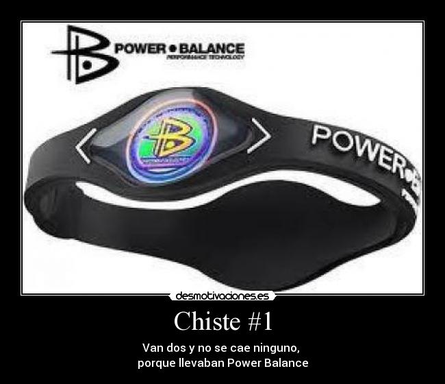 Chiste #1 - Van dos y no se cae ninguno, 
porque llevaban Power Balance