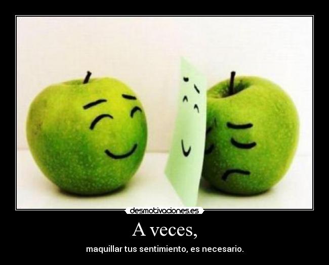 A veces, - maquillar tus sentimiento, es necesario.