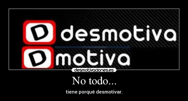 No todo... - tiene porqué desmotivar.
