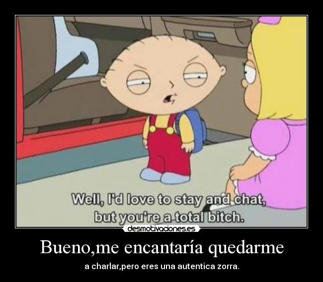 Bueno,me encantaría quedarme - 