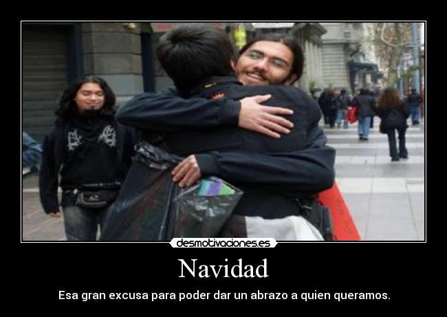 Navidad - Esa gran excusa para poder dar un abrazo a quien queramos.