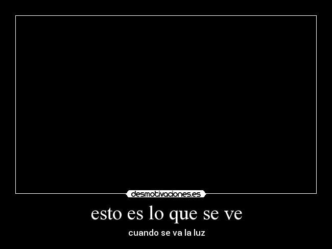 esto es lo que se ve - cuando se va la luz