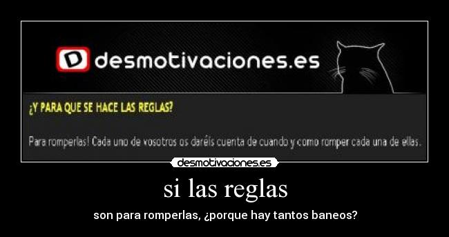 si las reglas - son para romperlas, ¿porque hay tantos baneos?