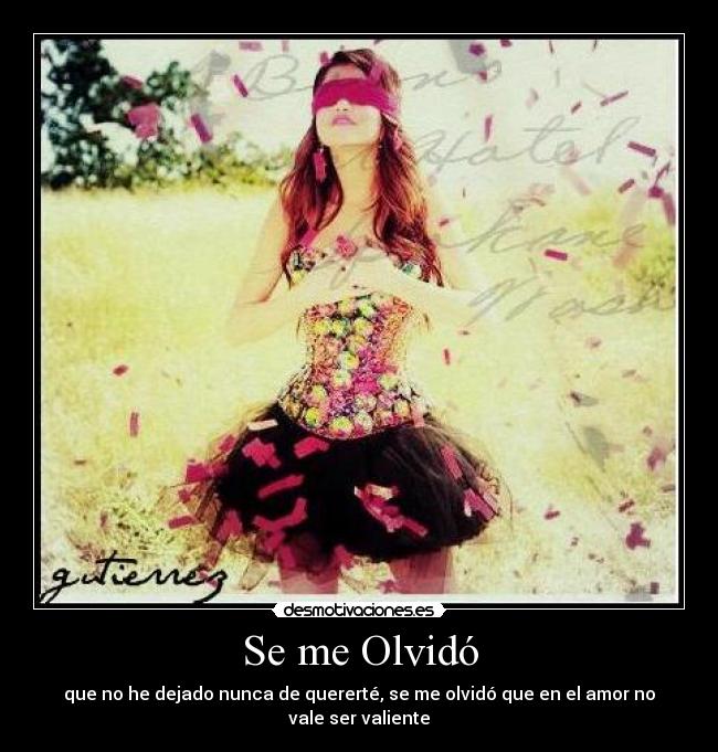 Se me Olvidó - que no he dejado nunca de quererté, se me olvidó que en el amor no vale ser valiente