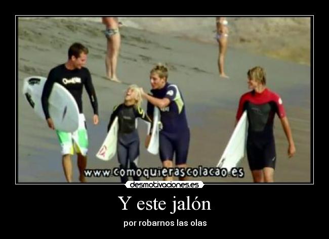 Y este jalón - por robarnos las olas