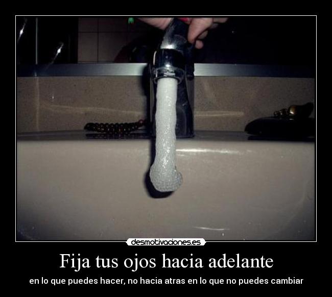 Fija tus ojos hacia adelante - en lo que puedes hacer, no hacia atras en lo que no puedes cambiar