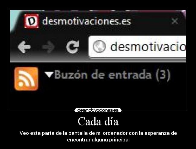 Cada día - Veo esta parte de la pantalla de mi ordenador con la esperanza de
encontrar alguna principal