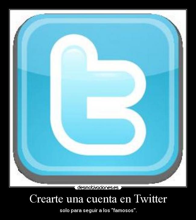 Crearte una cuenta en Twitter - solo para seguir a los famosos.