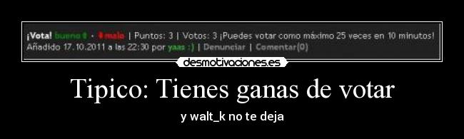 Tipico: Tienes ganas de votar - y walt_k no te deja