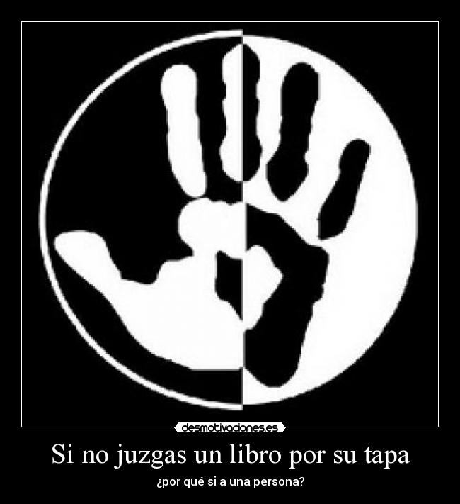 Si no juzgas un libro por su tapa - ¿por qué si a una persona?