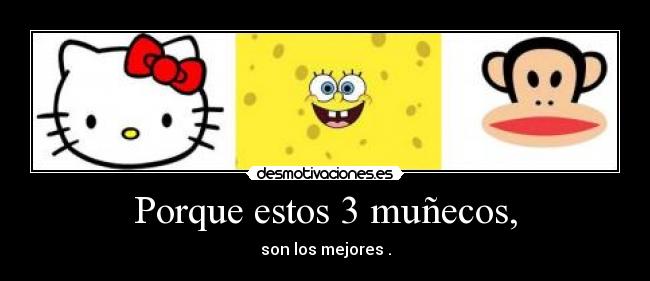 Porque estos 3 muñecos, -