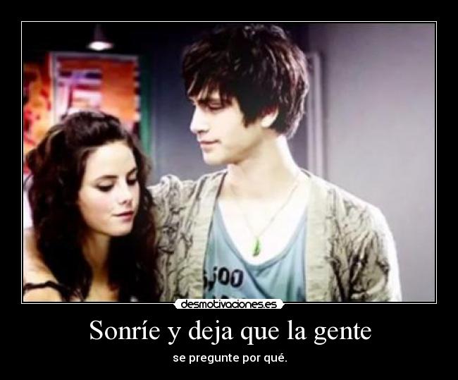 Sonríe y deja que la gente - se pregunte por qué.